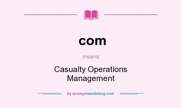What does com mean? It stands for Casualty Operations Management