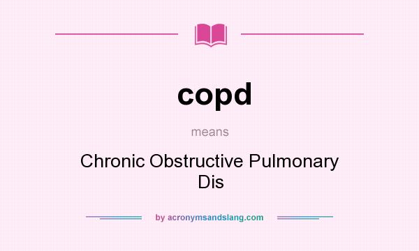 What does copd mean? It stands for Chronic Obstructive Pulmonary Dis