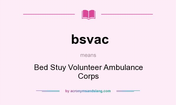 What does bsvac mean? It stands for Bed Stuy Volunteer Ambulance Corps