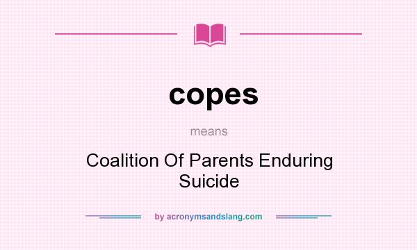 What does copes mean? It stands for Coalition Of Parents Enduring Suicide