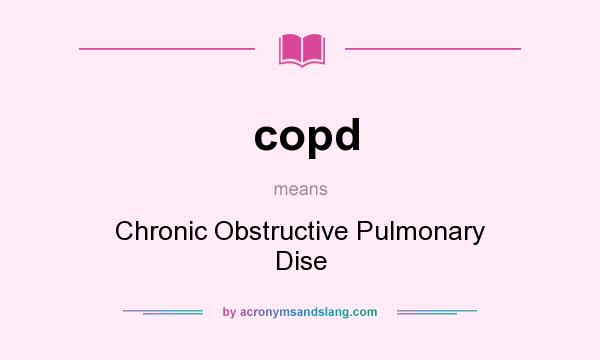 What does copd mean? It stands for Chronic Obstructive Pulmonary Dise