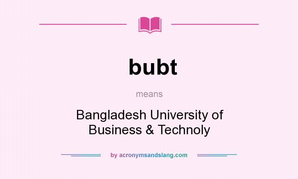 What does bubt mean? It stands for Bangladesh University of Business & Technoly