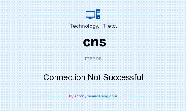 What does cns mean? It stands for Connection Not Successful