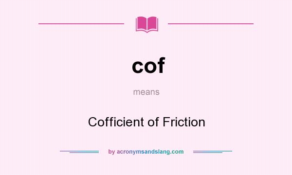 What does cof mean? It stands for Cofficient of Friction