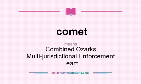 What does comet mean? It stands for Combined Ozarks Multi-jurisdictional Enforcement Team