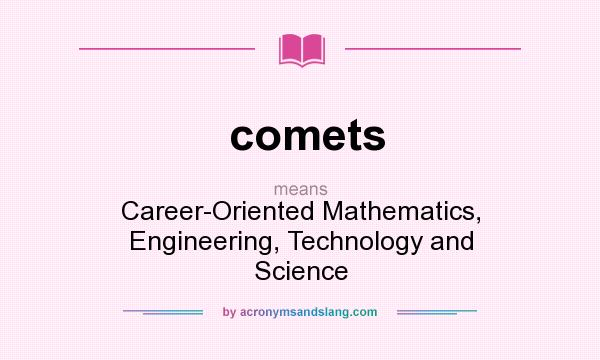 What does comets mean? It stands for Career-Oriented Mathematics, Engineering, Technology and Science