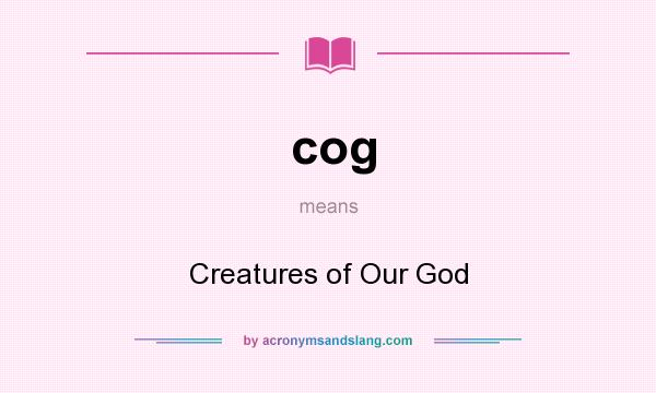 What does cog mean? It stands for Creatures of Our God