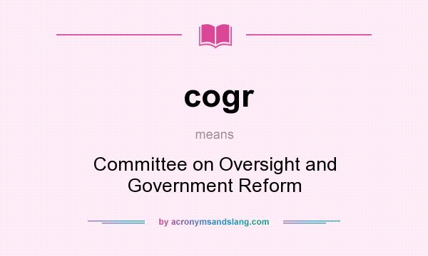 What does cogr mean? It stands for Committee on Oversight and Government Reform