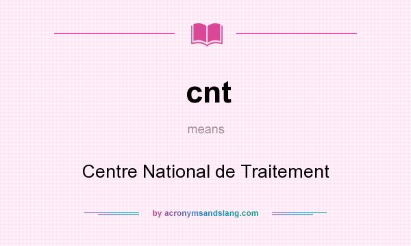 What does cnt mean? It stands for Centre National de Traitement