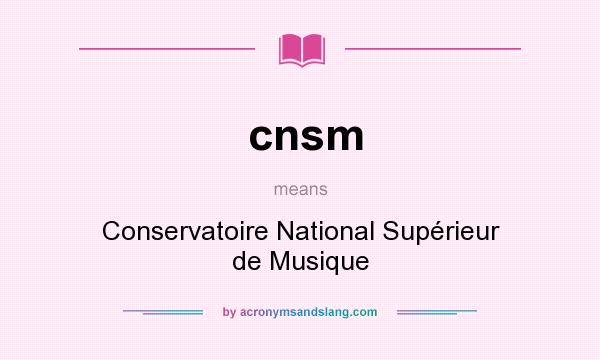 What does cnsm mean? It stands for Conservatoire National Supérieur de Musique