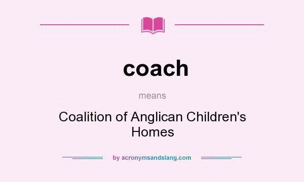 What does coach mean? It stands for Coalition of Anglican Children`s Homes