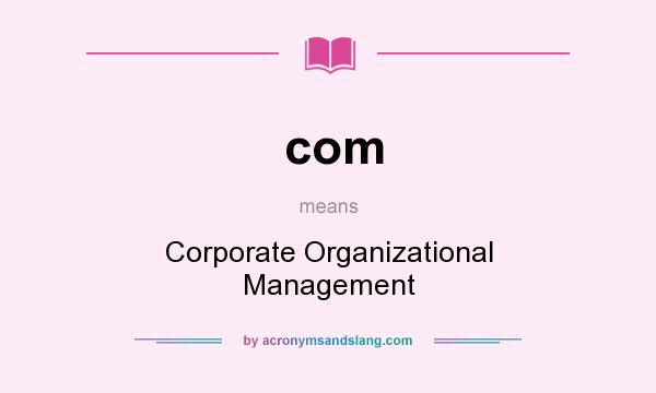 What does com mean? It stands for Corporate Organizational Management