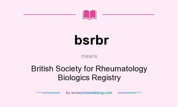 What does bsrbr mean? It stands for British Society for Rheumatology Biologics Registry