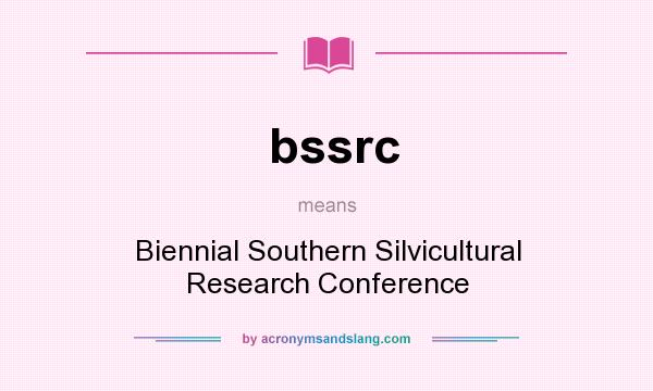 What does bssrc mean? It stands for Biennial Southern Silvicultural Research Conference