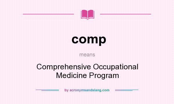 What does comp mean? It stands for Comprehensive Occupational Medicine Program