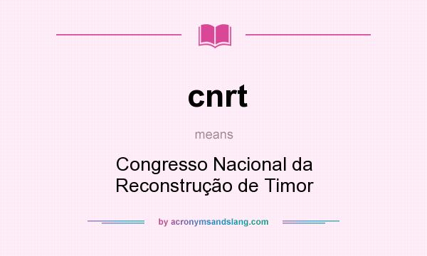 What does cnrt mean? It stands for Congresso Nacional da Reconstrução de Timor