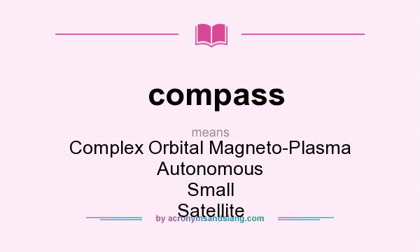 What does compass mean? It stands for Complex Orbital Magneto-Plasma Autonomous Small Satellite