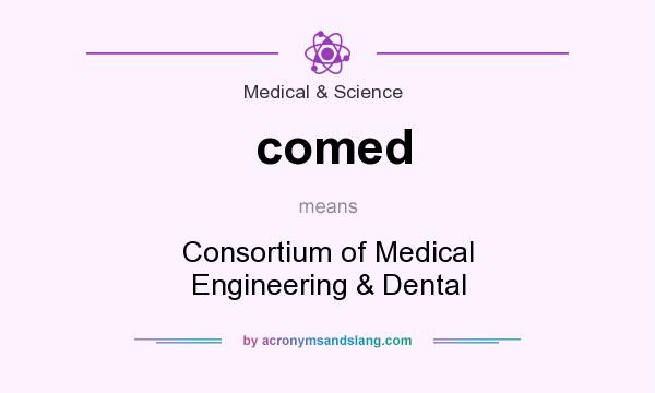 What does comed mean? It stands for Consortium of Medical Engineering & Dental