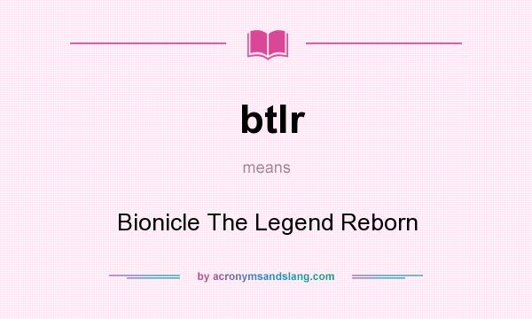 What does btlr mean? It stands for Bionicle The Legend Reborn