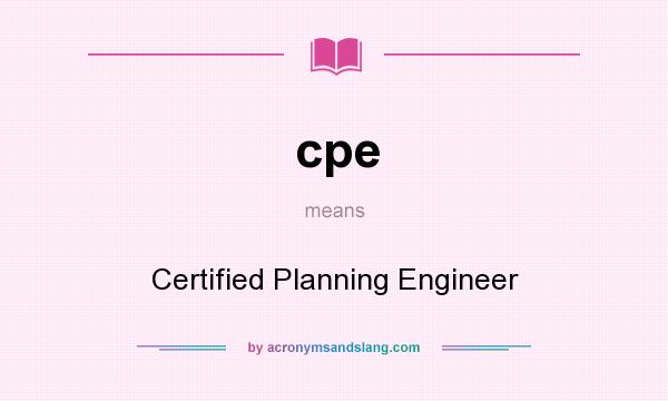 What does cpe mean? It stands for Certified Planning Engineer