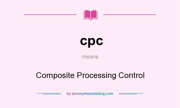 What does cpc mean? It stands for Composite Processing Control