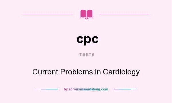 What does cpc mean? It stands for Current Problems in Cardiology