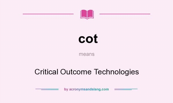 What does cot mean? It stands for Critical Outcome Technologies