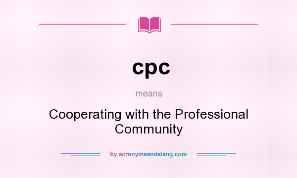 What does cpc mean? It stands for Cooperating with the Professional Community