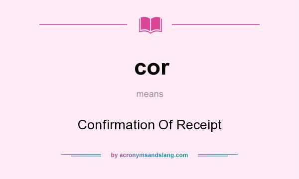 What does cor mean? It stands for Confirmation Of Receipt