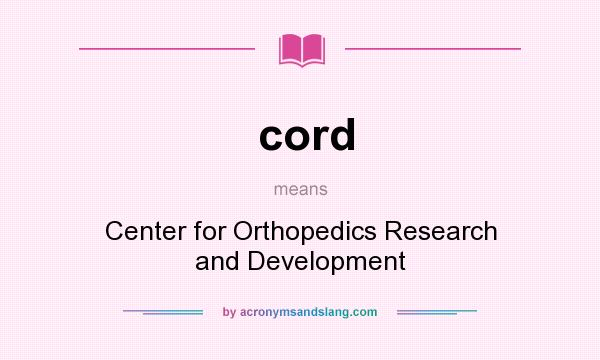 What does cord mean? It stands for Center for Orthopedics Research and Development