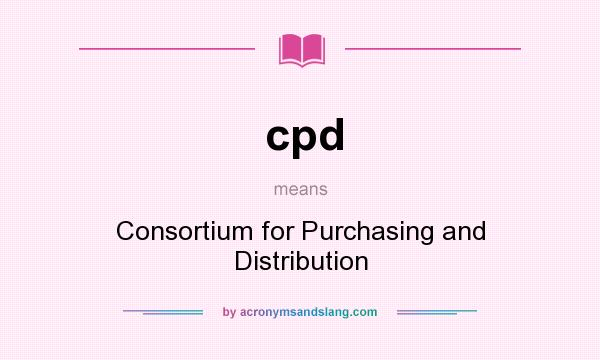 What does cpd mean? It stands for Consortium for Purchasing and Distribution