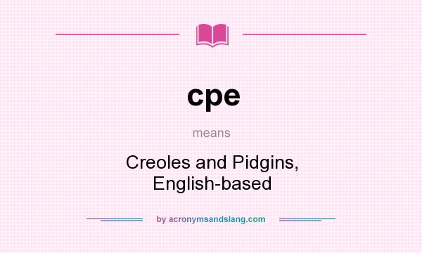 What does cpe mean? It stands for Creoles and Pidgins, English-based