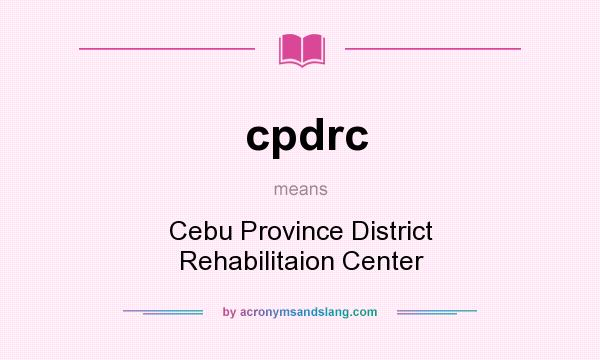 What does cpdrc mean? It stands for Cebu Province District Rehabilitaion Center