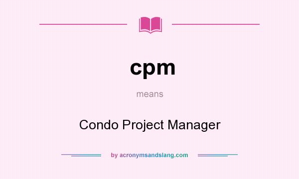 What does cpm mean? It stands for Condo Project Manager