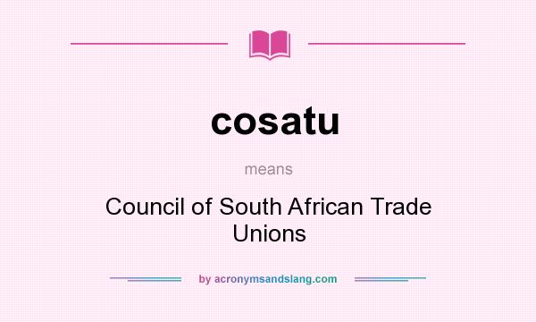 What does cosatu mean? It stands for Council of South African Trade Unions
