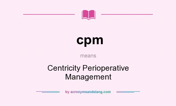 What does cpm mean? It stands for Centricity Perioperative Management