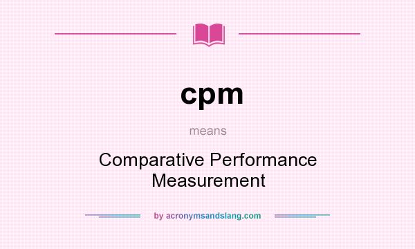 What does cpm mean? It stands for Comparative Performance Measurement