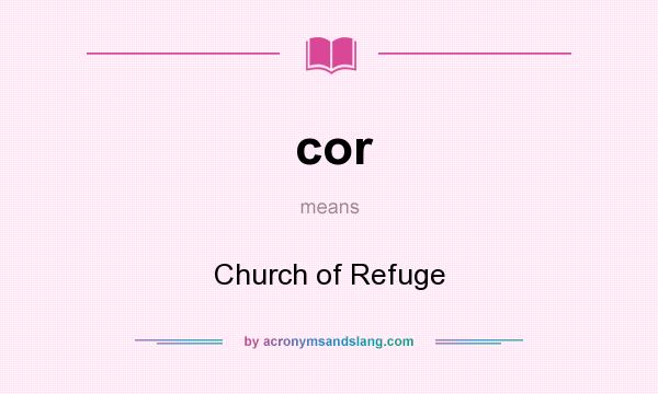 What does cor mean? It stands for Church of Refuge