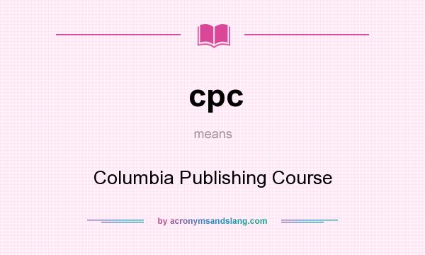 What does cpc mean? It stands for Columbia Publishing Course