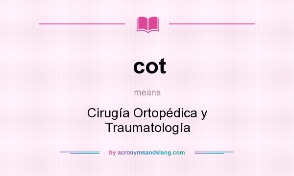 What does cot mean? It stands for Cirugía Ortopédica y Traumatología
