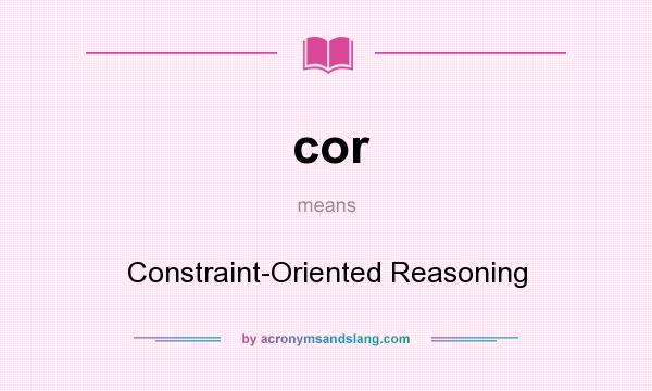 What does cor mean? It stands for Constraint-Oriented Reasoning