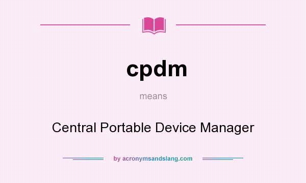 What does cpdm mean? It stands for Central Portable Device Manager