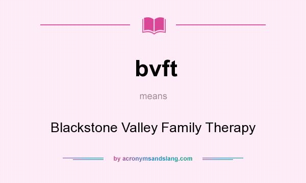 What does bvft mean? It stands for Blackstone Valley Family Therapy