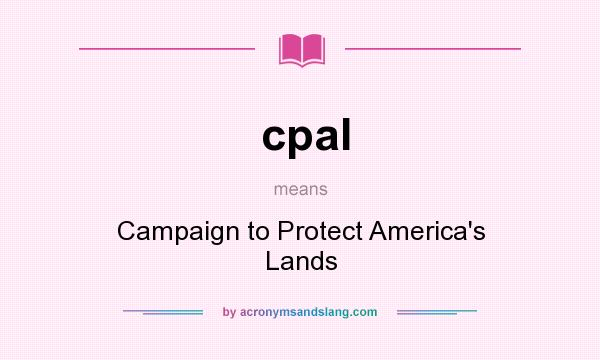 What does cpal mean? It stands for Campaign to Protect America`s Lands