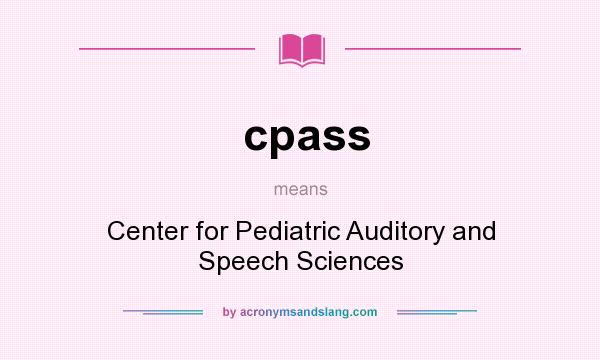 What does cpass mean? It stands for Center for Pediatric Auditory and Speech Sciences