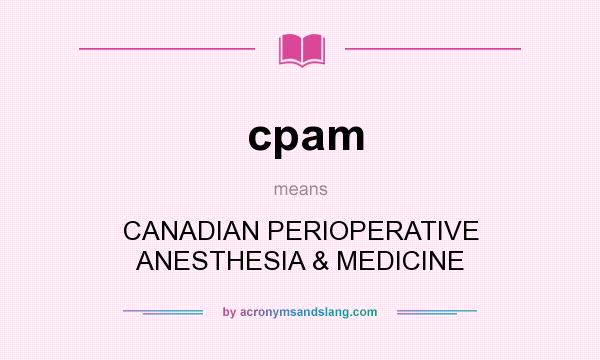 What does cpam mean? It stands for CANADIAN PERIOPERATIVE ANESTHESIA & MEDICINE
