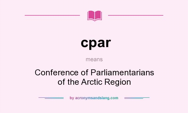 What does cpar mean? It stands for Conference of Parliamentarians of the Arctic Region