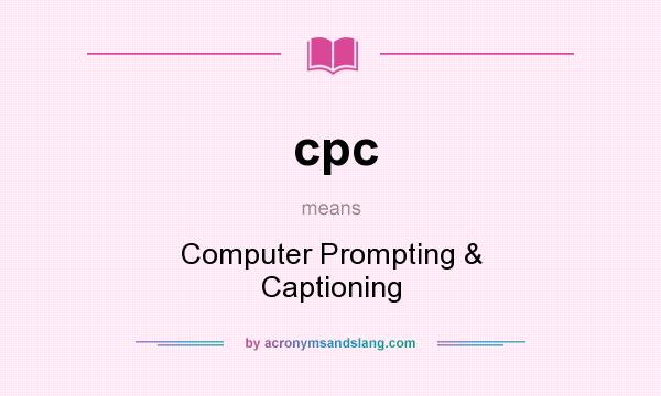 What does cpc mean? It stands for Computer Prompting & Captioning