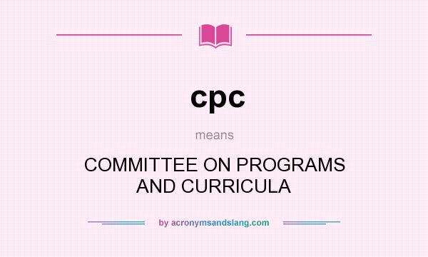 What does cpc mean? It stands for COMMITTEE ON PROGRAMS AND CURRICULA
