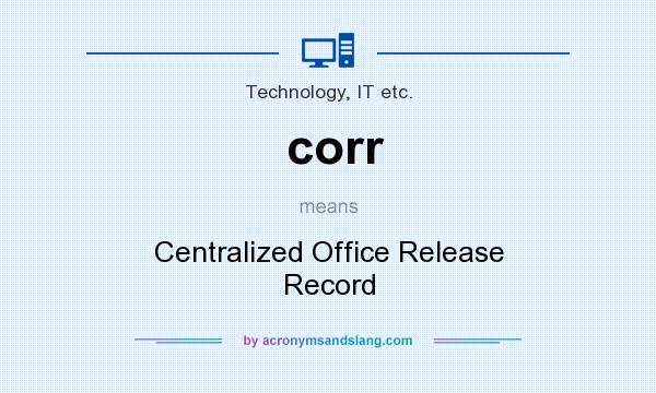 What does corr mean? It stands for Centralized Office Release Record